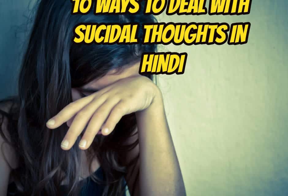 आत्महत्या के विचारों से निपटने के 10 तरीके – 10 ways to deal with suicidal thoughts in hindi