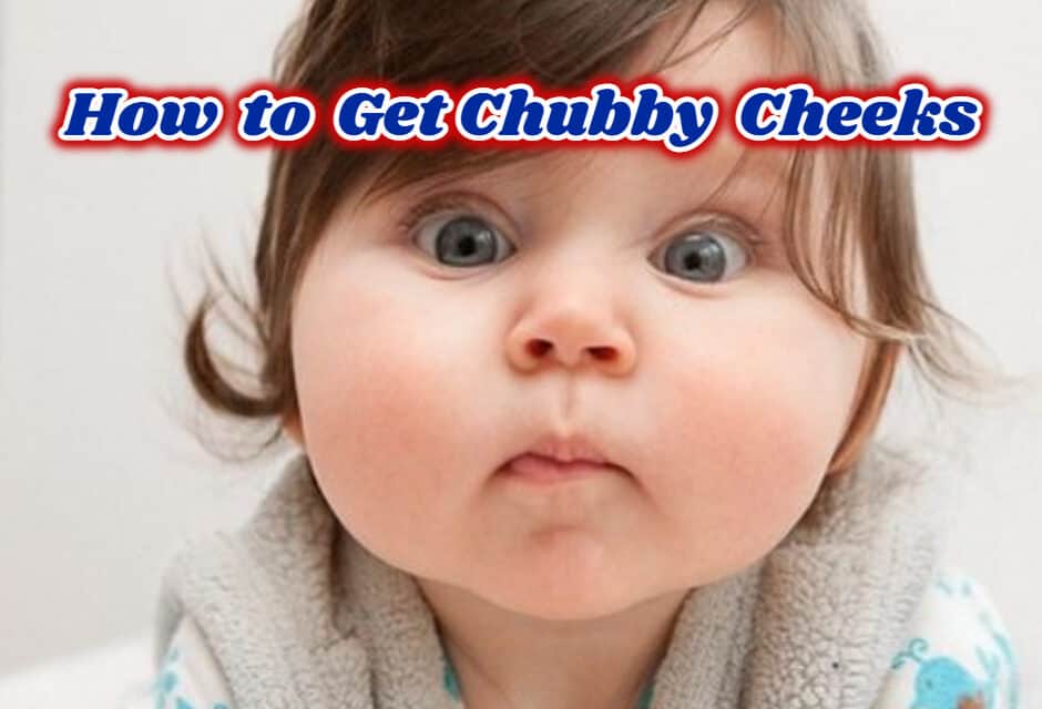 गोल मटोल गाल कैसे पाएं – How to get Chubby Cheeks